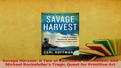 PDF  Savage Harvest A Tale of Cannibals Colonialism and Michael Rockefellers Tragic Quest for Download Online