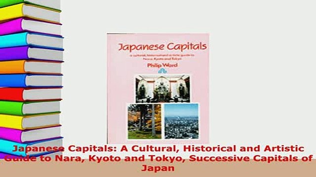 PDF Japanese Capitals A Cultural Historical and Artistic Guide to Nara Kyoto and Tokyo Read Online