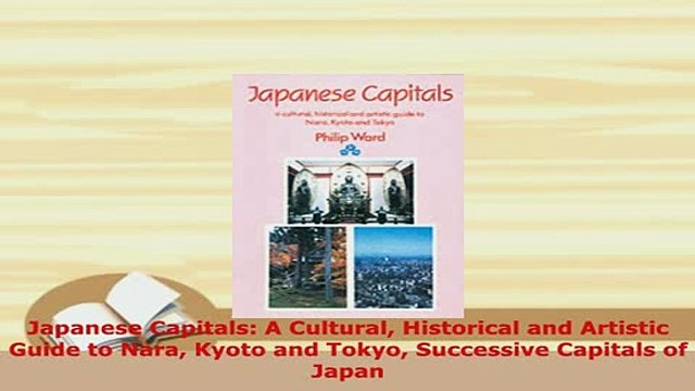 PDF Japanese Capitals A Cultural Historical and Artistic Guide to Nara Kyoto and Tokyo Read Full Ebook