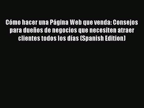 PDF Cómo hacer una Página Web que venda: Consejos para dueños de negocios que necesiten atraer