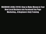 PDF FACEBOOK LOCAL (2016): How to Make Money in Your New Local Business via Facebook Fan Page