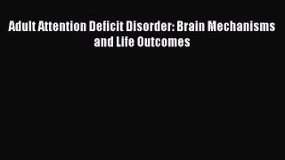 Read Adult Attention Deficit Disorder: Brain Mechanisms and Life Outcomes Ebook Free
