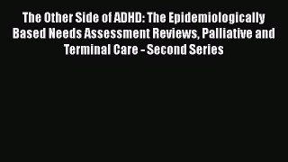 Read The Other Side of ADHD: The Epidemiologically Based Needs Assessment Reviews Palliative