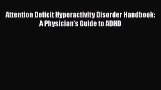 Read Attention Deficit Hyperactivity Disorder Handbook: A Physician's Guide to ADHD PDF Online