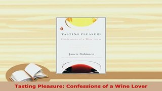 Download  Tasting Pleasure Confessions of a Wine Lover Read Online