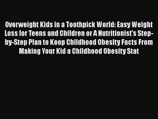 PDF Overweight Kids in a Toothpick World: Easy Weight Loss for Teens and Children or A Nutritionist’s