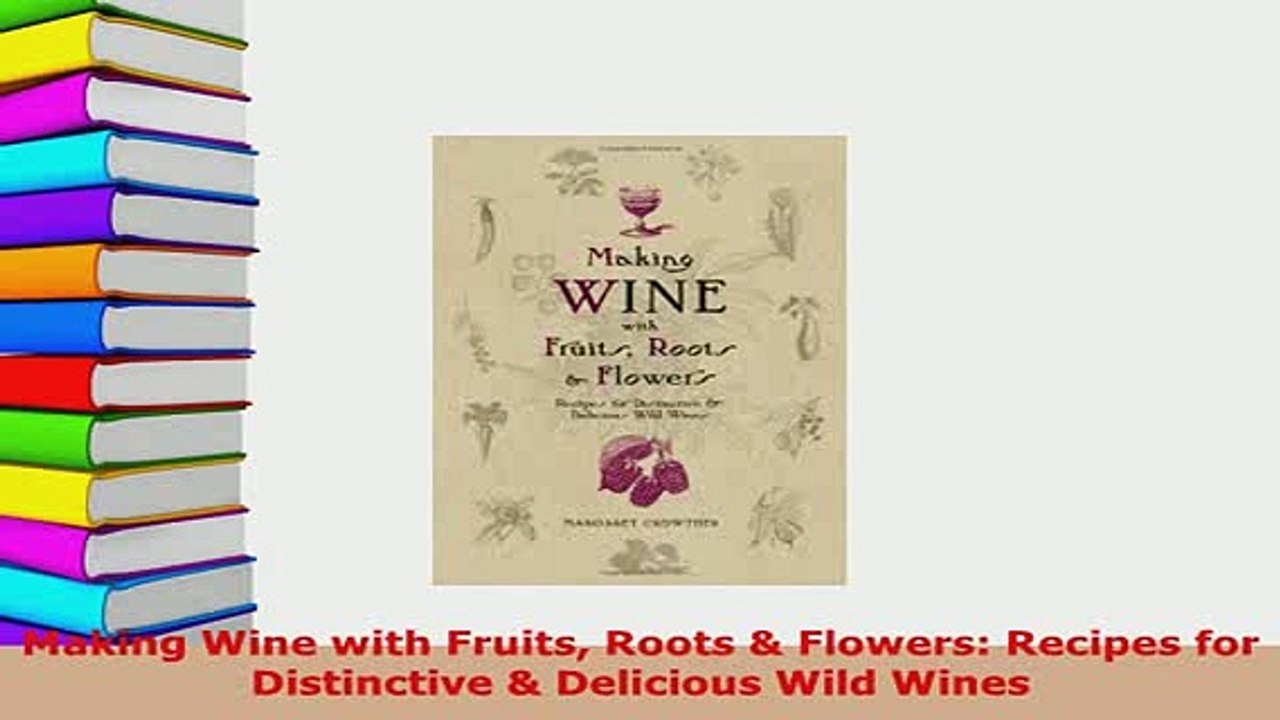PDF  Making Wine with Fruits Roots  Flowers Recipes for Distinctive  Delicious Wild Wines Ebook