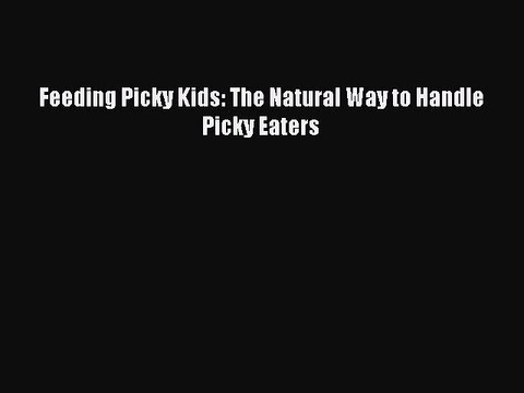 Download Feeding Picky Kids: The Natural Way to Handle Picky Eaters EBook