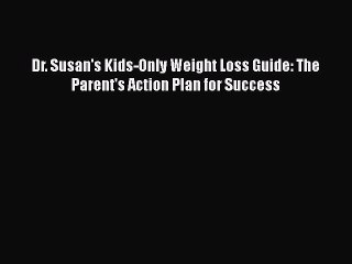 PDF Dr. Susan's Kids-Only Weight Loss Guide: The Parent's Action Plan for Success Free Books