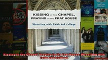 FREE PDF  Kissing in the Chapel Praying in the Frat House Wrestling with Faith and College  BOOK ONLINE
