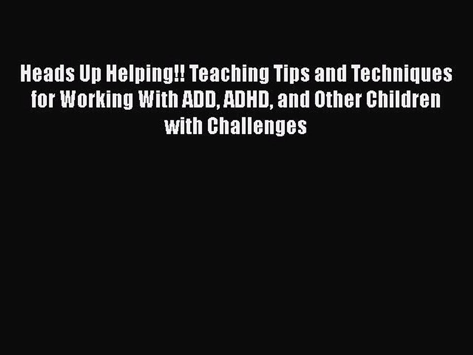 PDF Heads Up Helping!! Teaching Tips and Techniques for Working With ADD ADHD and Other Children