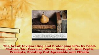 PDF  The Art of Invigorating and Prolonging Life by Food Clothes Air Exercise Wine Sleep C Read Online