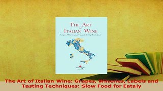 Download  The Art of Italian Wine Grapes Wineries Labels and Tasting Techniques Slow Food for PDF Online