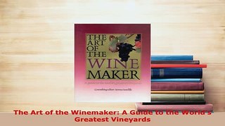 PDF  The Art of the Winemaker A Guide to the Worlds Greatest Vineyards Download Online