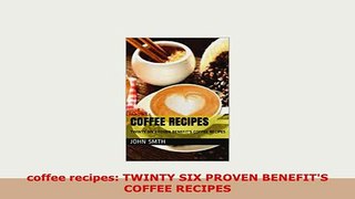 PDF  coffee recipes TWINTY SIX PROVEN BENEFITS COFFEE RECIPES PDF Full Ebook