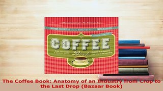 Download  The Coffee Book Anatomy of an Industry from Crop to the Last Drop Bazaar Book Download Online