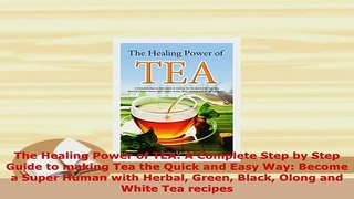 PDF  The Healing Power of TEA A Complete Step by Step Guide to making Tea the Quick and Easy Read Full Ebook
