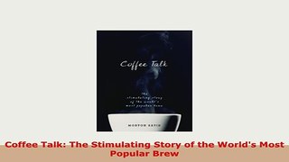 Download  Coffee Talk The Stimulating Story of the Worlds Most Popular Brew Read Online