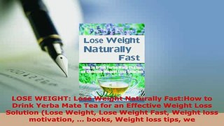 Download  LOSE WEIGHT Lose Weight Naturally FastHow to Drink Yerba Mate Tea for an Effective Download Online