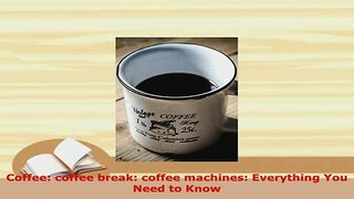 Download  Coffee coffee break coffee machines Everything You Need to Know Download Full Ebook