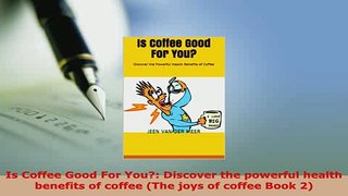 PDF  Is Coffee Good For You Discover the powerful health benefits of coffee The joys of Read Online