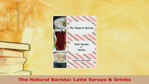 Download  The Natural Barista Latte Syrups  Drinks Download Full Ebook