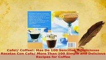 Download  Cafe Coffee Mas De 100 Sencillas Y Deliciosas Recetas Con Cafe More Than 100 Simple Read Online