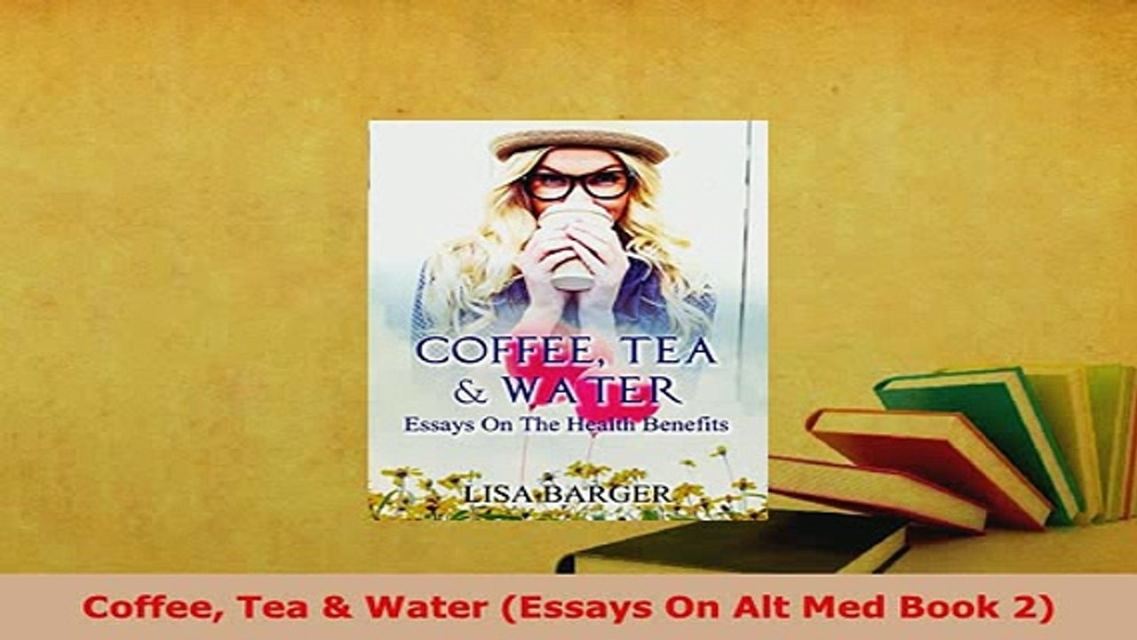 Download  Coffee Tea  Water Essays On Alt Med Book 2 Read Online