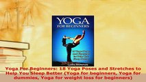 PDF  Yoga For Beginners 18 Yoga Poses and Stretches to Help You Sleep Better Yoga for Download Full Ebook