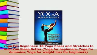 PDF  Yoga For Beginners 18 Yoga Poses and Stretches to Help You Sleep Better Yoga for Download Full Ebook