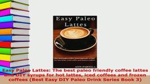 PDF  Easy Paleo Lattes The best paleo friendly coffee lattes and DIY syrups for hot lattes Read Online