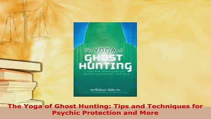 PDF  The Yoga of Ghost Hunting Tips and Techniques for Psychic Protection and More Download Online