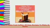PDF  How To Make Iced Coffee 50 Easy Recipes To Make At Home PDF Online