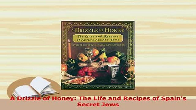 PDF A Drizzle of Honey The Life and Recipes of Spains Secret Jews Read Full Ebook