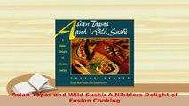 Download  Asian Tapas and Wild Sushi A Nibblers Delight of Fusion Cooking PDF Online