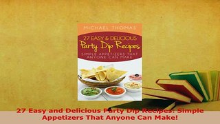 PDF  27 Easy and Delicious Party Dip Recipes Simple Appetizers That Anyone Can Make Ebook