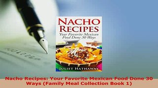 Download  Nacho Recipes Your Favorite Mexican Food Done 30 Ways Family Meal Collection Book 1 Download Online