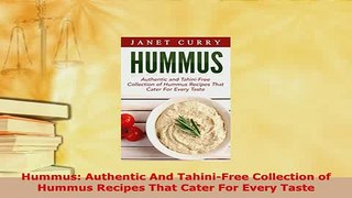 Download  Hummus Authentic And TahiniFree Collection of Hummus Recipes That Cater For Every Taste Read Full Ebook