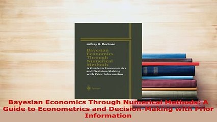 PDF  Bayesian Economics Through Numerical Methods A Guide to Econometrics and DecisionMaking Download Full Ebook