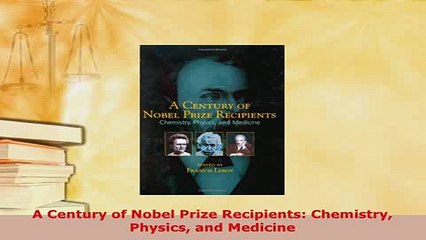PDF  A Century of Nobel Prize Recipients Chemistry Physics and Medicine Read Full Ebook