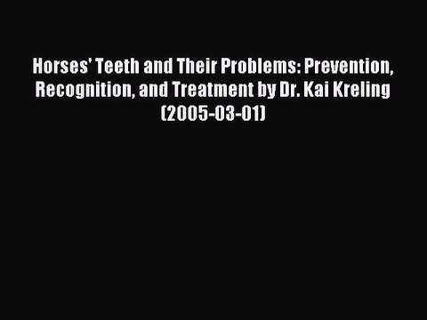 Read Horses' Teeth and Their Problems: Prevention Recognition and Treatment by Dr. Kai Kreling