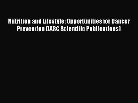 Read Nutrition and Lifestyle: Opportunities for Cancer Prevention (IARC Scientific Publications)
