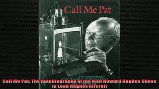 FREE PDF  Call Me Pat The Autobiography of the Man Howard Hughes Chose to Lead Hughes Aircraft  DOWNLOAD ONLINE