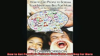 READ book  How to Get People to Scream Your Name and Beg For More  DOWNLOAD ONLINE
