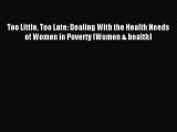 Read Too Little Too Late: Dealing With the Health Needs of Women in Poverty (Women & health)