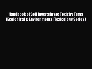 Read Handbook of Soil Invertebrate Toxicity Tests (Ecological & Environmental Toxicology Series)