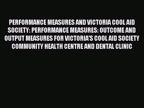 Read PERFORMANCE MEASURES AND VICTORIA COOL AID SOCIETY: PERFORMANCE MEASURES: OUTCOME AND