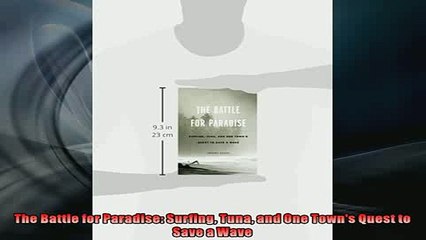 READ book  The Battle for Paradise Surfing Tuna and One Towns Quest to Save a Wave  FREE BOOOK ONLINE