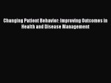 Read Changing Patient Behavior: Improving Outcomes in Health and Disease Management PDF Online