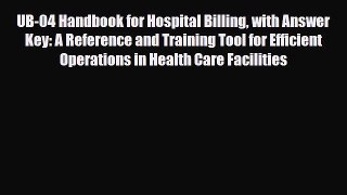 Read UB-04 Handbook for Hospital Billing with Answer Key: A Reference and Training Tool for